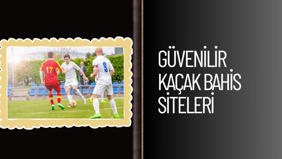 Güvenilir Kaçak Bahis Siteleri Yüksek Oranları ile Burada