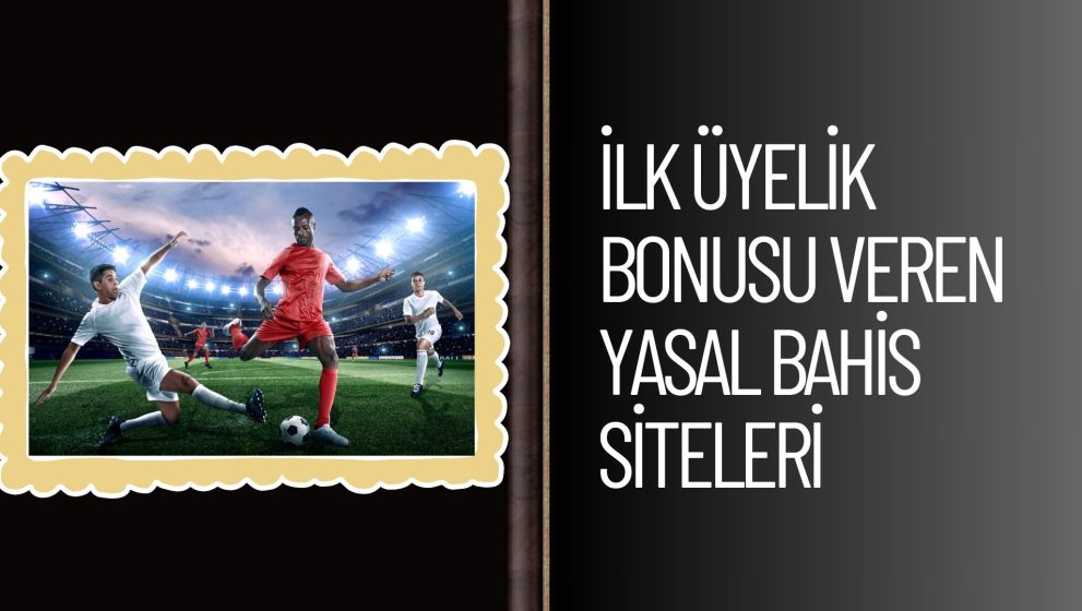 Ilk Üyelik Bonusu Veren Yasal Bahis Siteleri Türkiye
